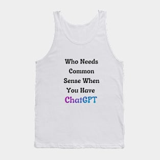 Who Needs Common Sense When You Have ChatGPT Tank Top